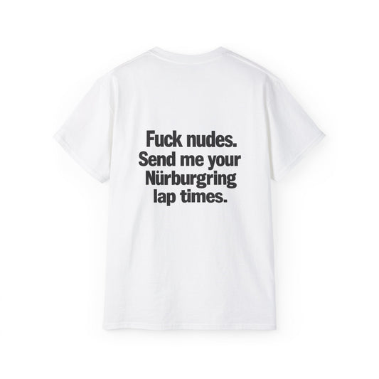 F*ck Nudes , Send Me Your Nurburgring Lap Times T-Shirt